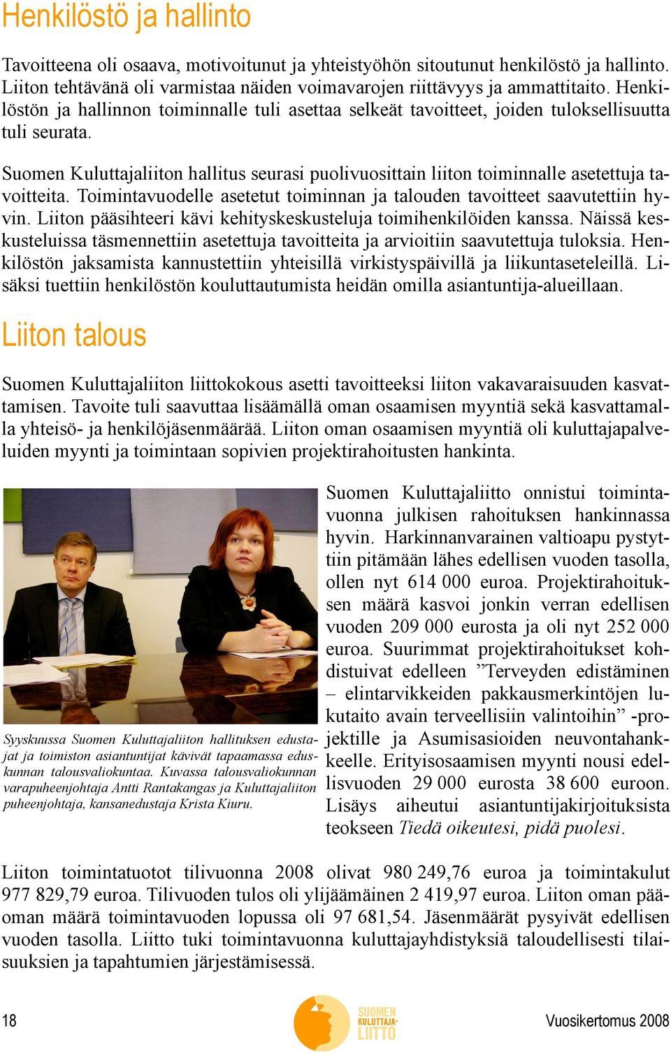Suomen Kuluttajaliiton hallitus seurasi puolivuosittain liiton toiminnalle asetettuja tavoitteita. Toimintavuodelle asetetut toiminnan ja talouden tavoitteet saavutettiin hyvin.