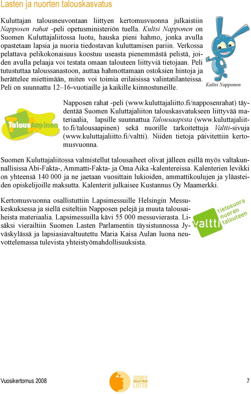 Verkossa pelattava pelikokonaisuus koostuu useasta pienemmästä pelistä, joiden avulla pelaaja voi testata omaan talouteen liittyviä tietojaan.