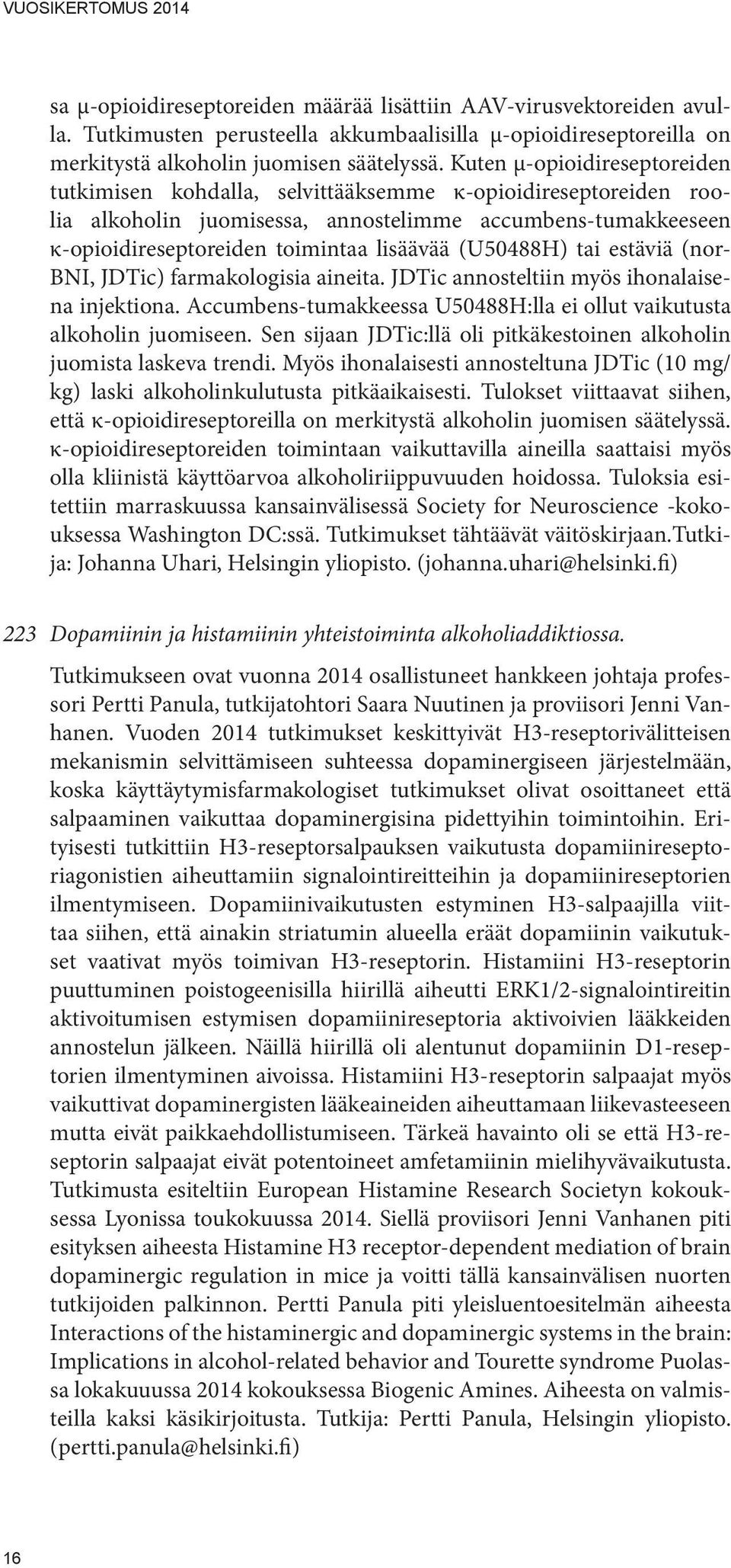 (U50488H) tai estäviä (nor- BNI, JDTic) farmakologisia aineita. JDTic annosteltiin myös ihonalaisena injektiona. Accumbens-tumakkeessa U50488H:lla ei ollut vaikutusta alkoholin juomiseen.