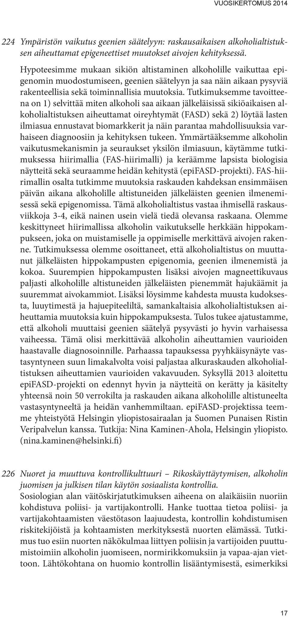 Tutkimuksemme tavoitteena on 1) selvittää miten alkoholi saa aikaan jälkeläisissä sikiöaikaisen alkoholialtistuksen aiheuttamat oireyhtymät (FASD) sekä 2) löytää lasten ilmiasua ennustavat