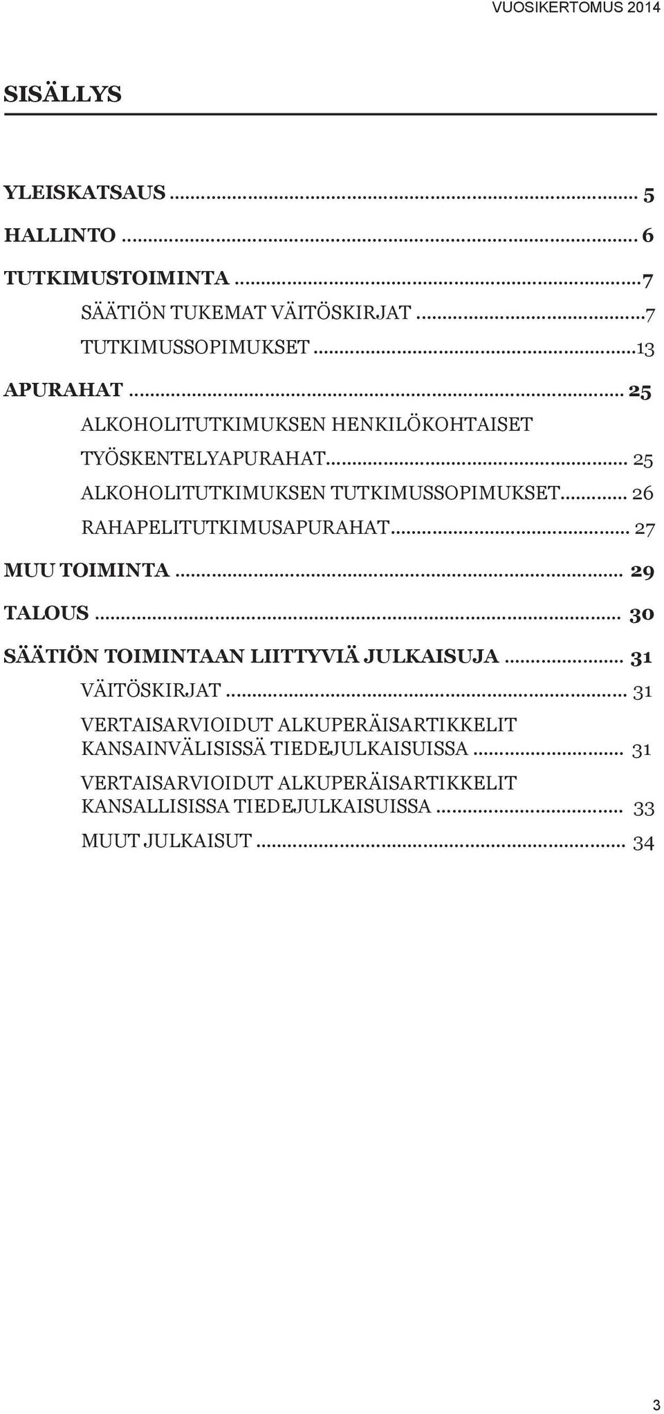 .. 27 MUU TOIMINTA... 29 TALOUS... 30 SÄÄTIÖN TOIMINTAAN LIITTYVIÄ JULKAISUJA... 31 VÄITÖSKIRJAT.