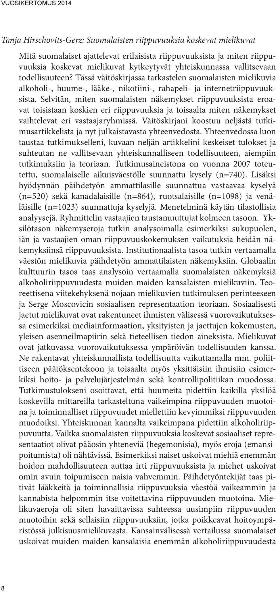 Selvitän, miten suomalaisten näkemykset riippuvuuksista eroavat toisistaan koskien eri riippuvuuksia ja toisaalta miten näkemykset vaihtelevat eri vastaajaryhmissä.