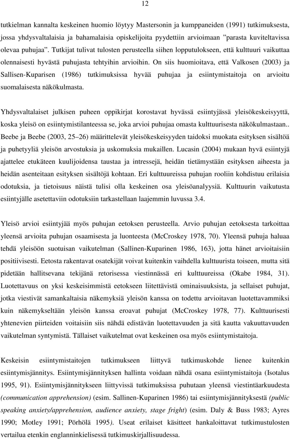 On siis huomioitava, että Valkosen (2003) ja Sallisen-Kuparisen (1986) tutkimuksissa hyvää puhujaa ja esiintymistaitoja on arvioitu suomalaisesta näkökulmasta.