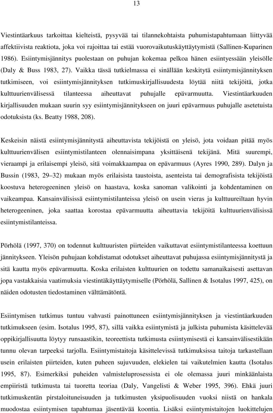Vaikka tässä tutkielmassa ei sinällään keskitytä esiintymisjännityksen tutkimiseen, voi esiintymisjännityksen tutkimuskirjallisuudesta löytää niitä tekijöitä, jotka kulttuurienvälisessä tilanteessa