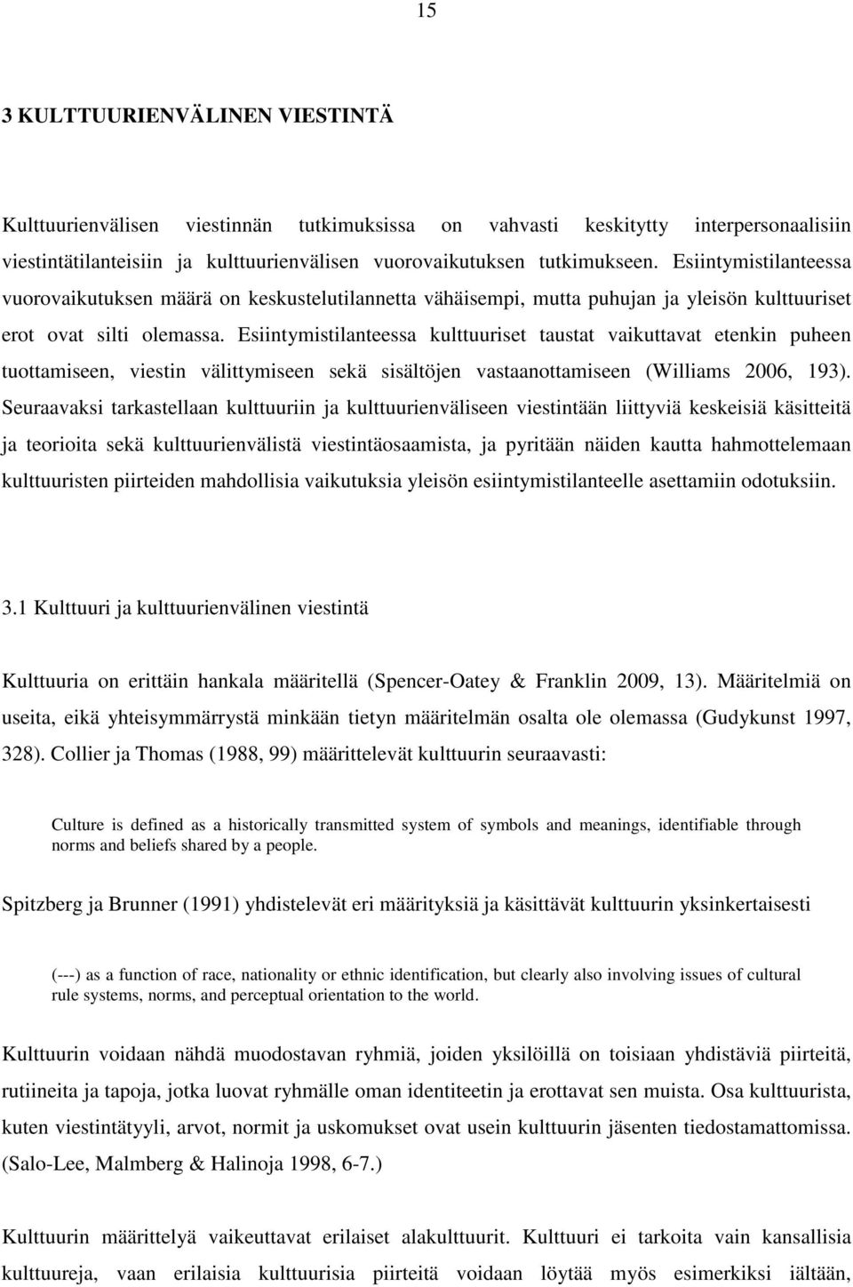 Esiintymistilanteessa kulttuuriset taustat vaikuttavat etenkin puheen tuottamiseen, viestin välittymiseen sekä sisältöjen vastaanottamiseen (Williams 2006, 193).