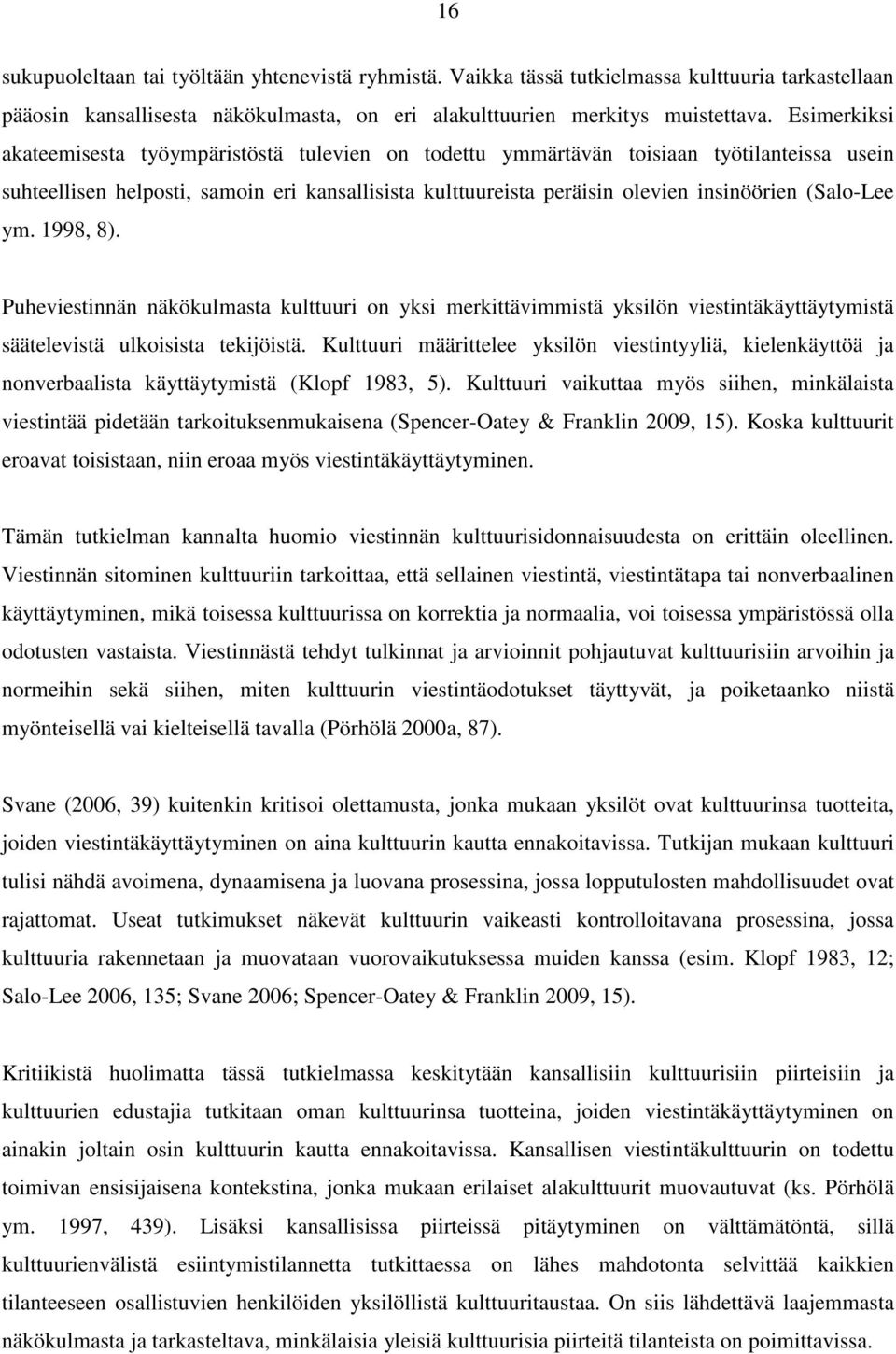 (Salo-Lee ym. 1998, 8). Puheviestinnän näkökulmasta kulttuuri on yksi merkittävimmistä yksilön viestintäkäyttäytymistä säätelevistä ulkoisista tekijöistä.