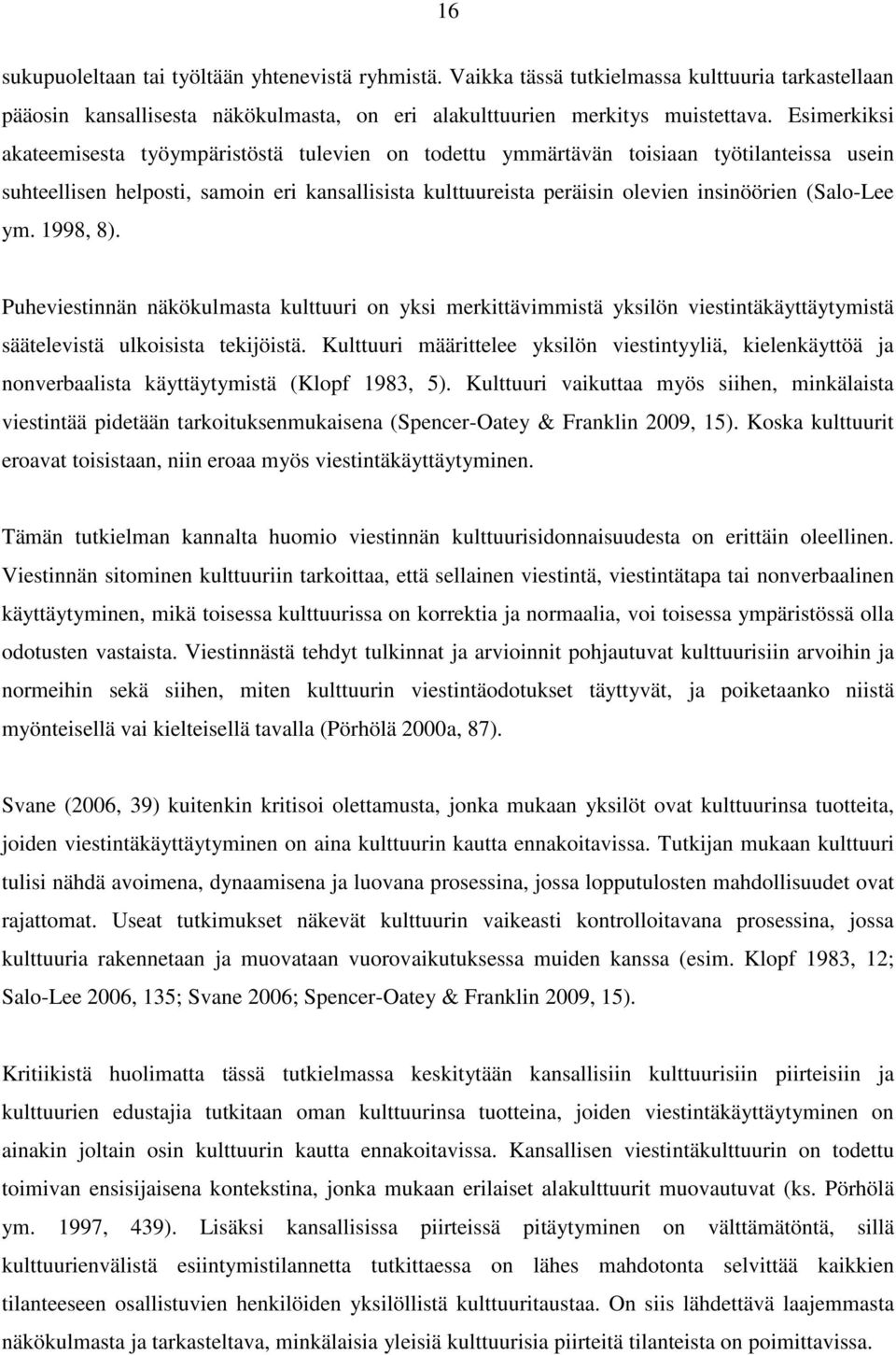 (Salo-Lee ym. 1998, 8). Puheviestinnän näkökulmasta kulttuuri on yksi merkittävimmistä yksilön viestintäkäyttäytymistä säätelevistä ulkoisista tekijöistä.