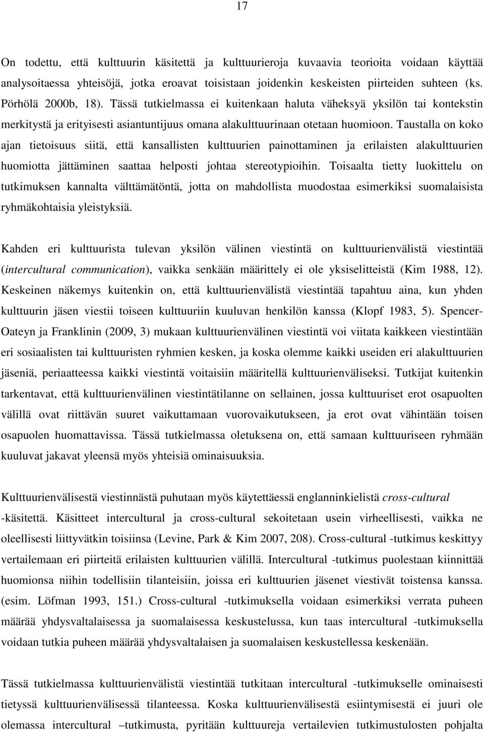 Taustalla on koko ajan tietoisuus siitä, että kansallisten kulttuurien painottaminen ja erilaisten alakulttuurien huomiotta jättäminen saattaa helposti johtaa stereotypioihin.