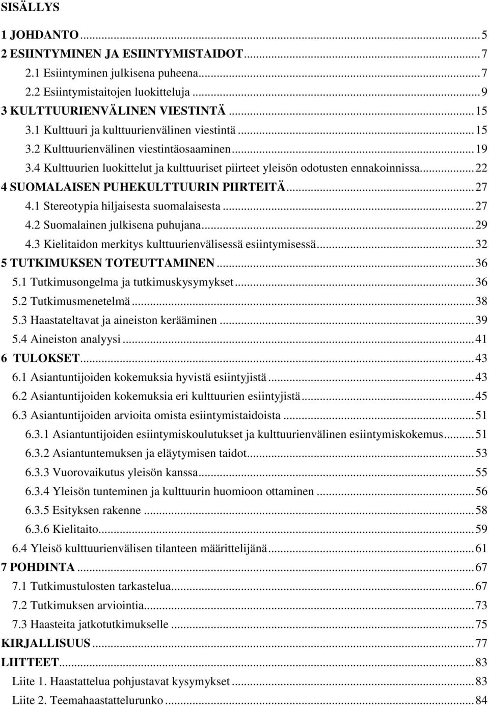 .. 22 4 SUOMALAISEN PUHEKULTTUURIN PIIRTEITÄ... 27 4.1 Stereotypia hiljaisesta suomalaisesta... 27 4.2 Suomalainen julkisena puhujana... 29 4.