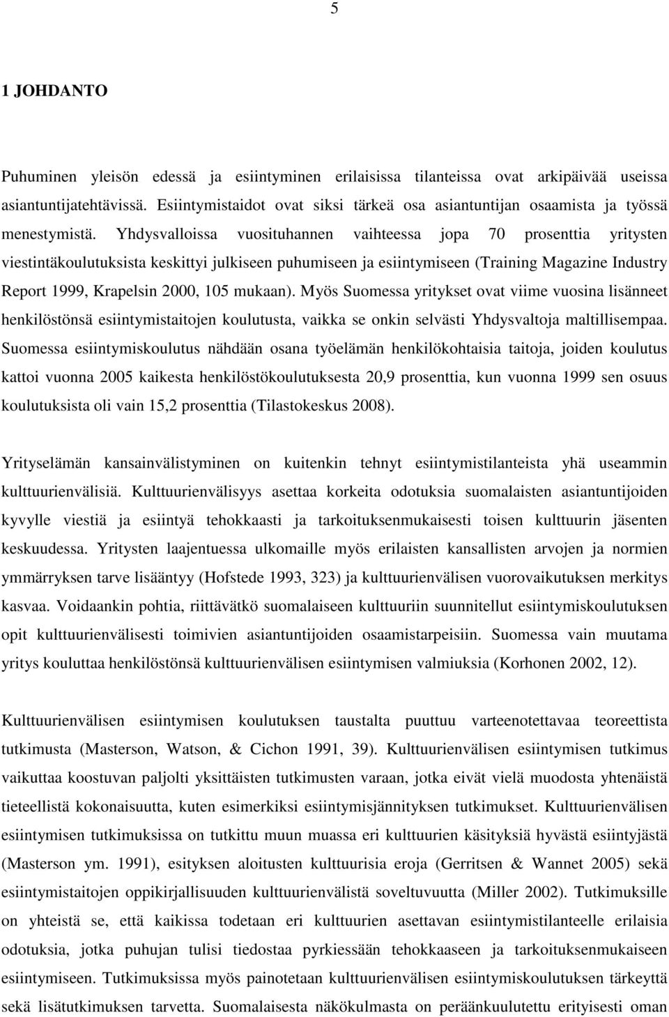 Yhdysvalloissa vuosituhannen vaihteessa jopa 70 prosenttia yritysten viestintäkoulutuksista keskittyi julkiseen puhumiseen ja esiintymiseen (Training Magazine Industry Report 1999, Krapelsin 2000,