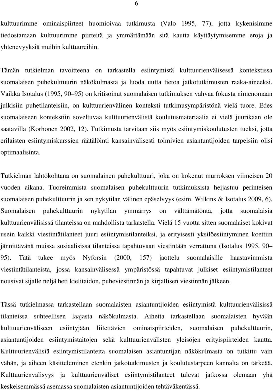 Vaikka Isotalus (1995, 90 95) on kritisoinut suomalaisen tutkimuksen vahvaa fokusta nimenomaan julkisiin puhetilanteisiin, on kulttuurienvälinen konteksti tutkimusympäristönä vielä tuore.