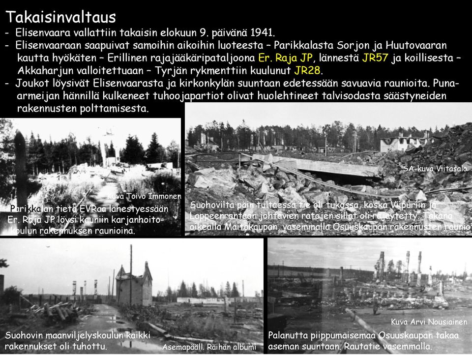 Raja JP, lännestä JR57 ja koillisesta Akkaharjun valloitettuaan Tyrjän rykmenttiin kuulunut JR28. - Joukot löysivät Elisenvaarasta ja kirkonkylän suuntaan edetessään savuavia raunioita.