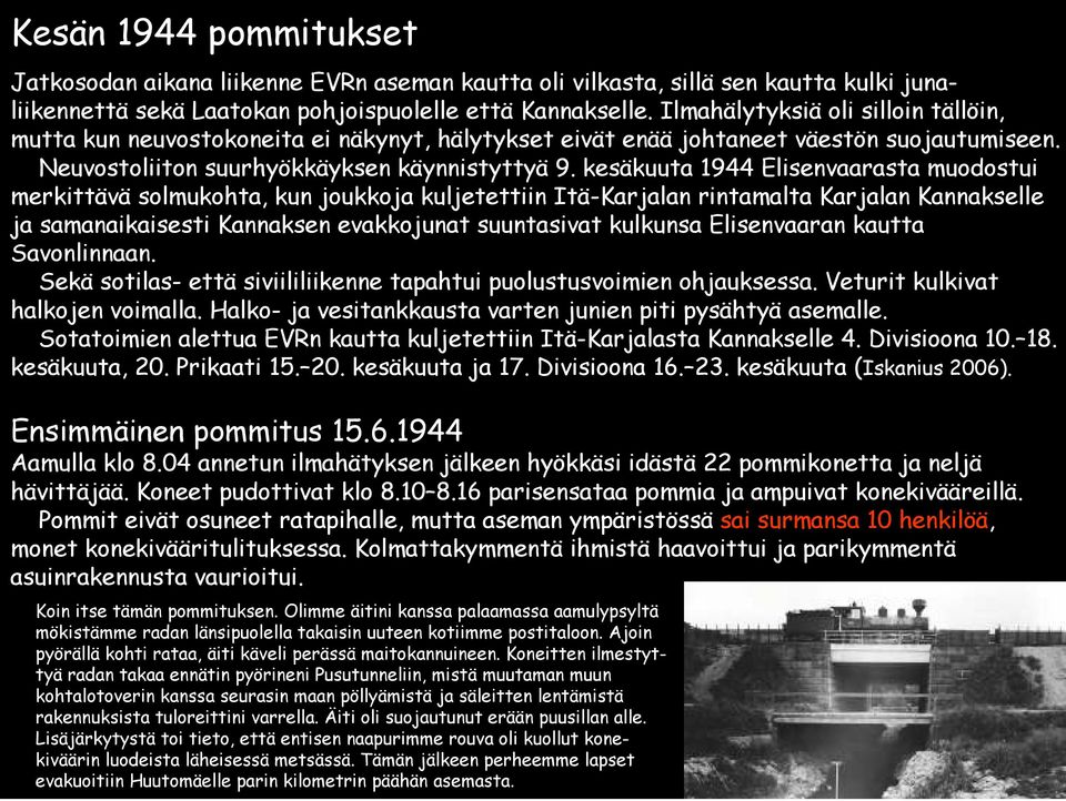 kesäkuuta 1944 Elisenvaarasta muodostui merkittävä solmukohta, kun joukkoja kuljetettiin Itä-Karjalan rintamalta Karjalan Kannakselle ja samanaikaisesti Kannaksen evakkojunat suuntasivat kulkunsa