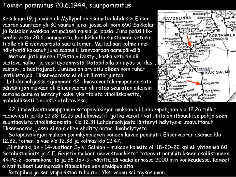 Matkallaan kolme ilmahälytystä kokenut juna saapui Elisenvaaraan aamupäivällä. Matkan jatkuminen EVRsta viivästyi, koska veturin oli saatava halko- ja vesitäydennystä.