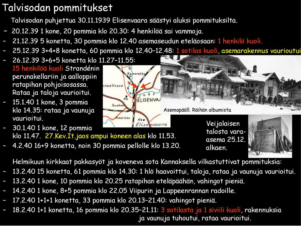 55: 15 henkilöä kuoli Strandénin perunakellariin ja aalloppiin ratapihan pohjoisosassa. Rataa ja taloja vaurioitui. 15.1.40 1 kone, 3 pommia klo 14.35: rataa ja vaunuja vaurioitui. 30.1.40 1 kone, 12 pommia klo 11.