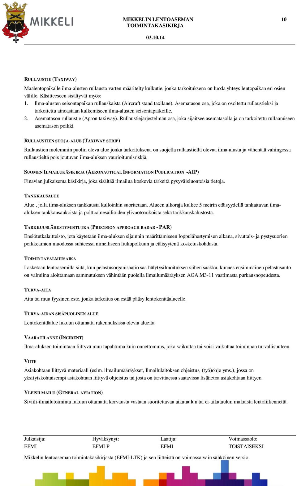 Asematason osa, joka on osoitettu rullaustieksi ja tarkoitettu ainoastaan kulkemiseen ilma-alusten seisontapaikoille. 2. Asematason rullaustie (Apron taxiway).