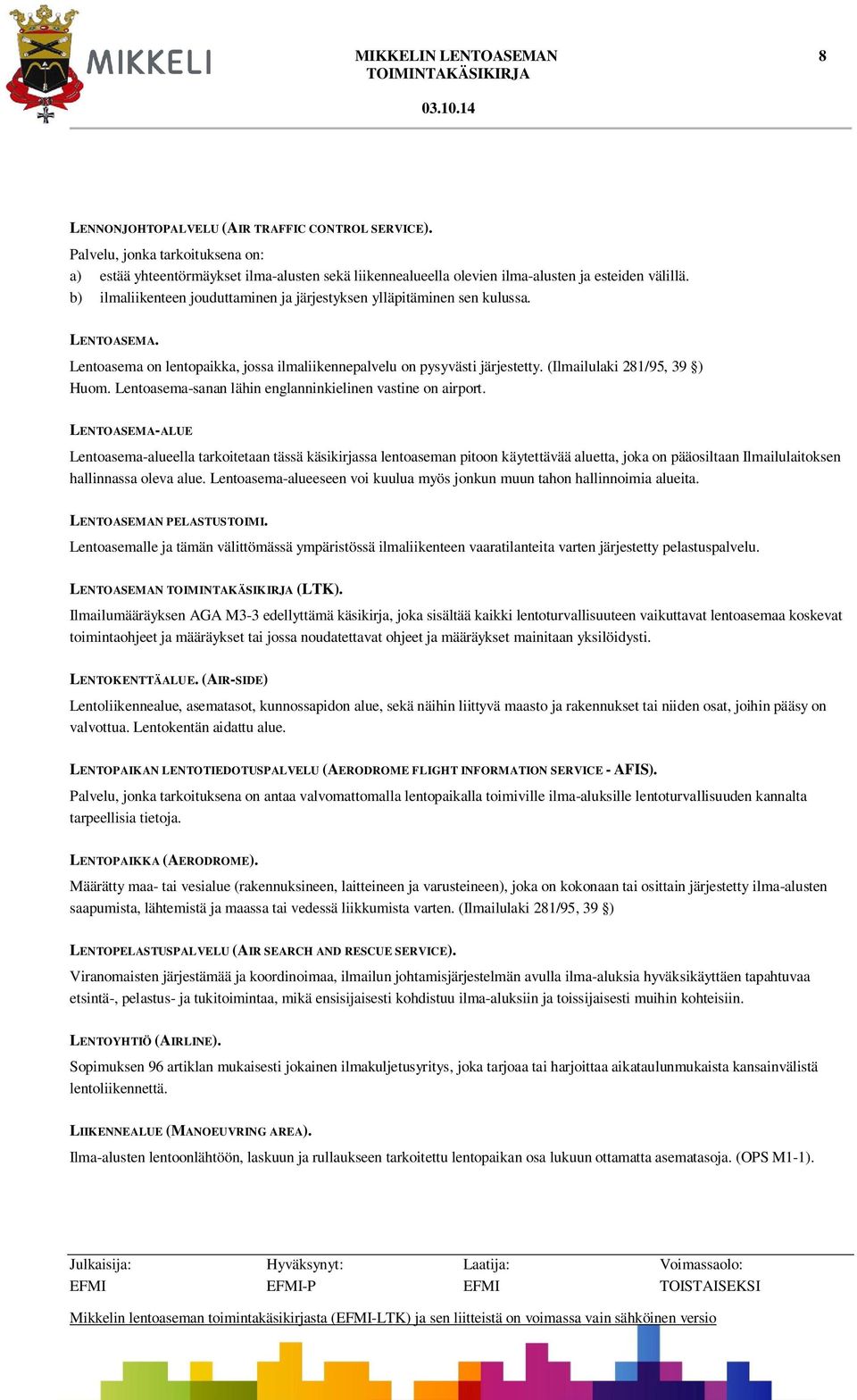 b) ilmaliikenteen jouduttaminen ja järjestyksen ylläpitäminen sen kulussa. LENTOASEMA. Lentoasema on lentopaikka, jossa ilmaliikennepalvelu on pysyvästi järjestetty. (Ilmailulaki 281/95, 39 ) Huom.