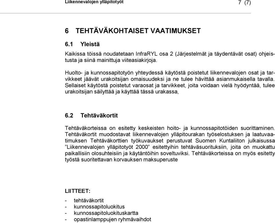 Huolto- ja kunnossapitotyön yhteydessä käytöstä poistetut liikennevalojen osat ja tarvikkeet jäävät urakoitsijan omaisuudeksi ja ne tulee hävittää asianmukaisella tavalla.