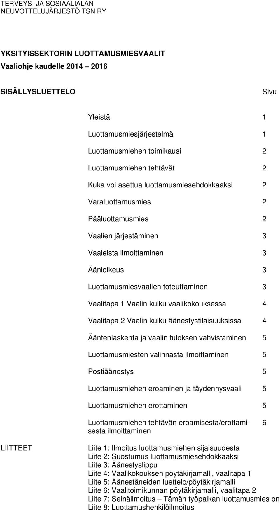 Vaalitapa 1 Vaalin kulku vaalikokouksessa 4 Vaalitapa 2 Vaalin kulku äänestystilaisuuksissa 4 Ääntenlaskenta ja vaalin tuloksen vahvistaminen 5 Luottamusmiesten valinnasta ilmoittaminen 5