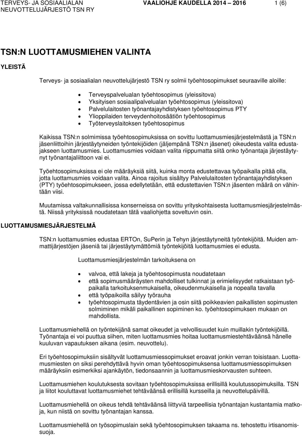 terveydenhoitosäätiön työehtosopimus Työterveyslaitoksen työehtosopimus Kaikissa TSN:n solmimissa työehtosopimuksissa on sovittu luottamusmiesjärjestelmästä ja TSN:n jäsenliittoihin järjestäytyneiden