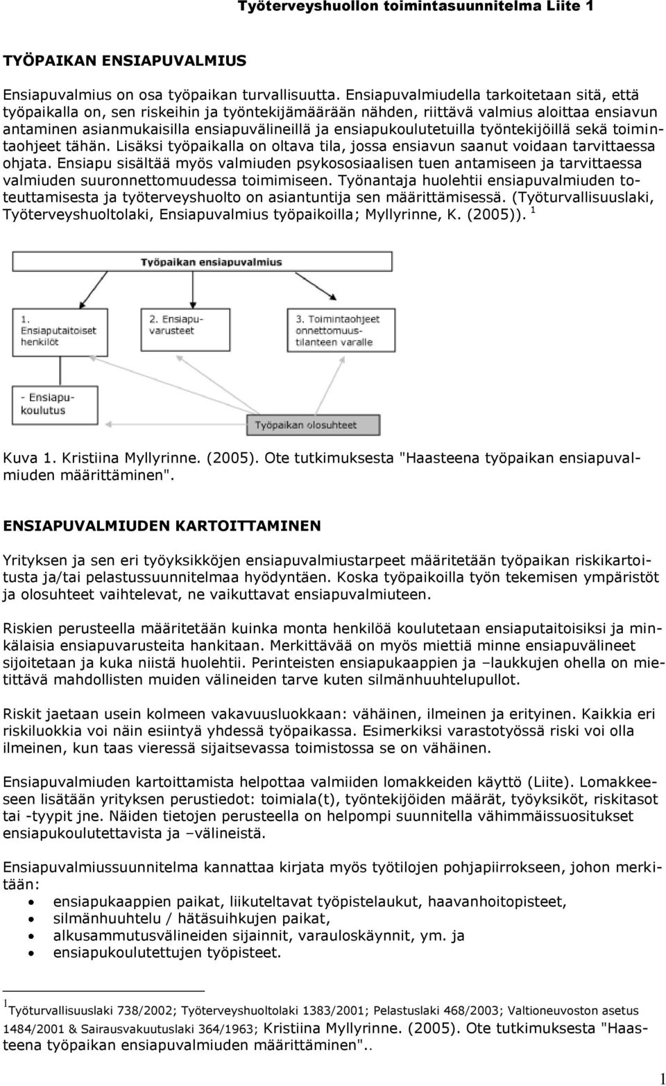 ensiapukoulutetuilla työntekijöillä sekä toimintaohjeet tähän. Lisäksi työpaikalla on oltava tila, jossa ensiavun saanut voidaan tarvittaessa ohjata.