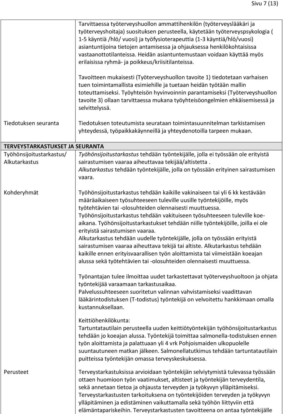 Heidän asiantuntemustaan voidaan käyttää myös erilaisissa ryhmä- ja poikkeus/kriisitilanteissa.