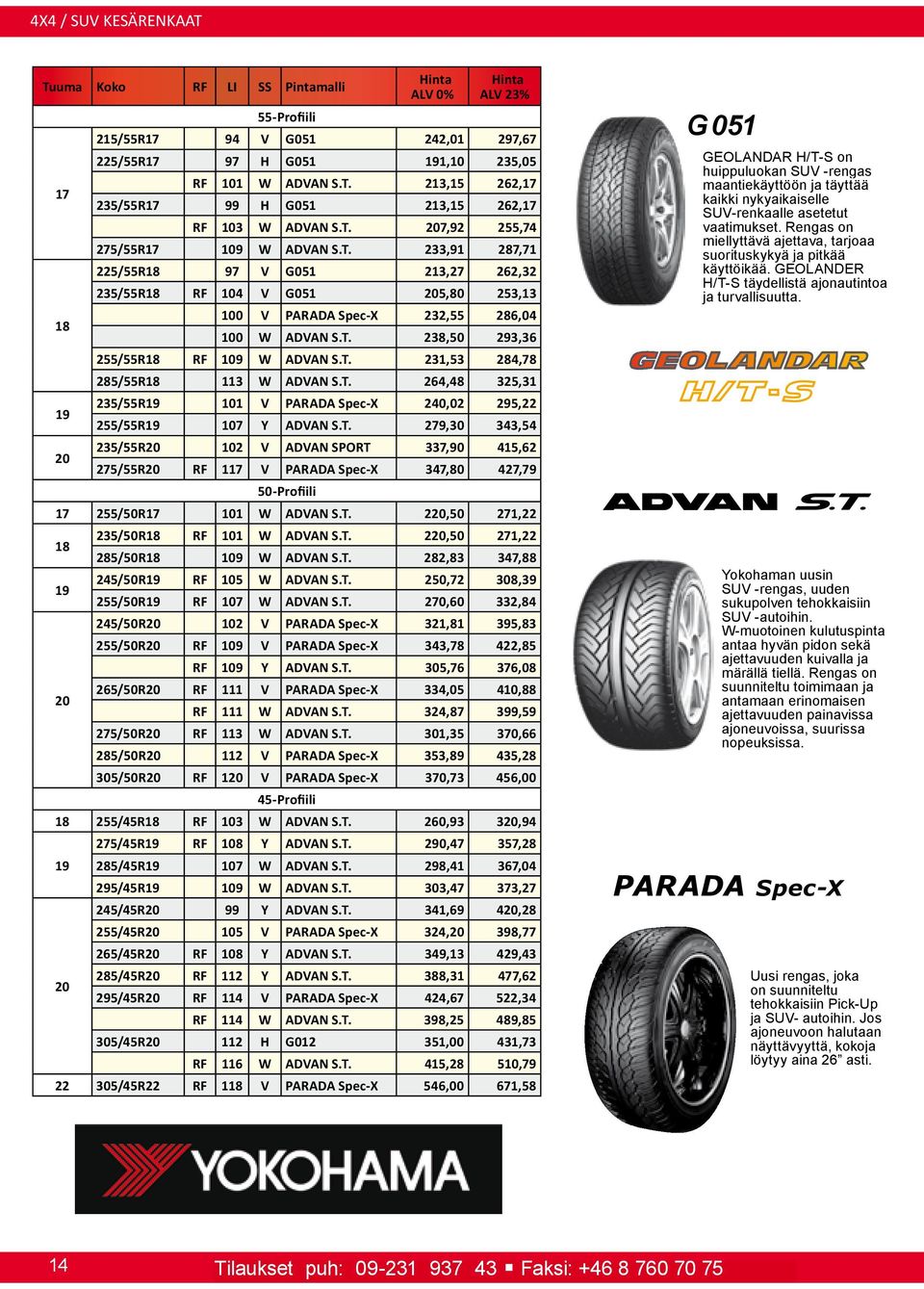 285/55R 113 W ADVAN ST 264,48 325,31 235/55R19 101 V PARADA Spec-X 240,02 295,22 255/55R19 107 Y ADVAN ST 279,30 343,54 235/55R20 102 V ADVAN SPORT 337,90 4,62 275/55R20 RF 1 V PARADA Spec-X 347,80