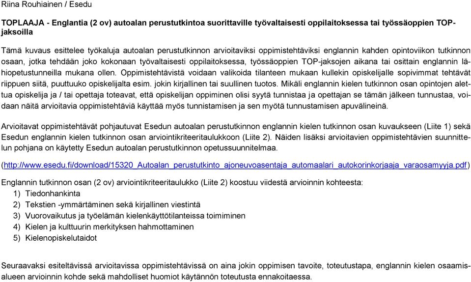 englannin lähiopetustunneilla mukana ollen. Oppimistehtävistä voidaan valikoida tilanteen mukaan kullekin opiskelijalle sopivimmat tehtävät riippuen siitä, puuttuuko opiskelijalta esim.