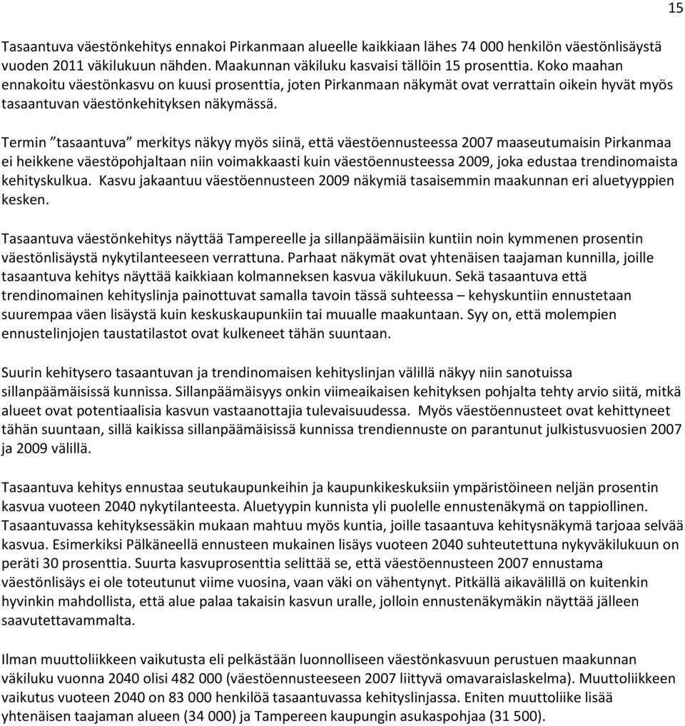 Termin tasaantuva merkitys näkyy myös siinä, että väestöennusteessa 2007 maaseutumaisin Pirkanmaa ei heikkene väestöpohjaltaan niin voimakkaasti kuin väestöennusteessa 2009, joka edustaa