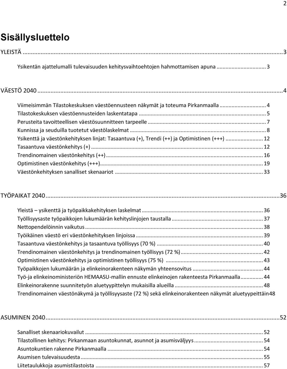 .. 7 Kunnissa ja seuduilla tuotetut väestölaskelmat... 8 Ysikenttä ja väestönkehityksen linjat: Tasaantuva (+), Trendi (++) ja Optimistinen (+++)... 12 Tasaantuva väestönkehitys (+).