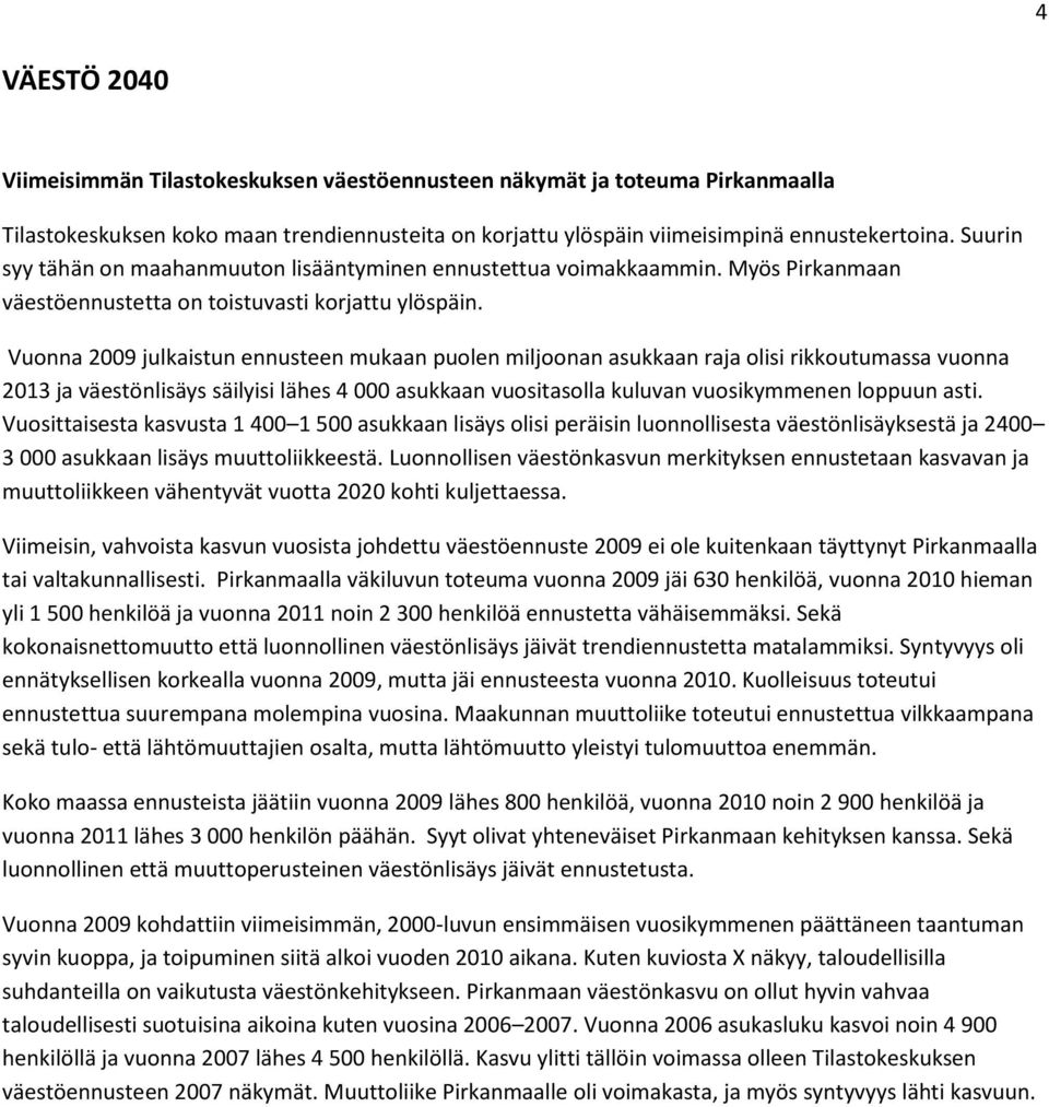 Vuonna 2009 julkaistun ennusteen mukaan puolen miljoonan asukkaan raja olisi rikkoutumassa vuonna 2013 ja väestönlisäys säilyisi lähes 4 000 asukkaan vuositasolla kuluvan vuosikymmenen loppuun asti.