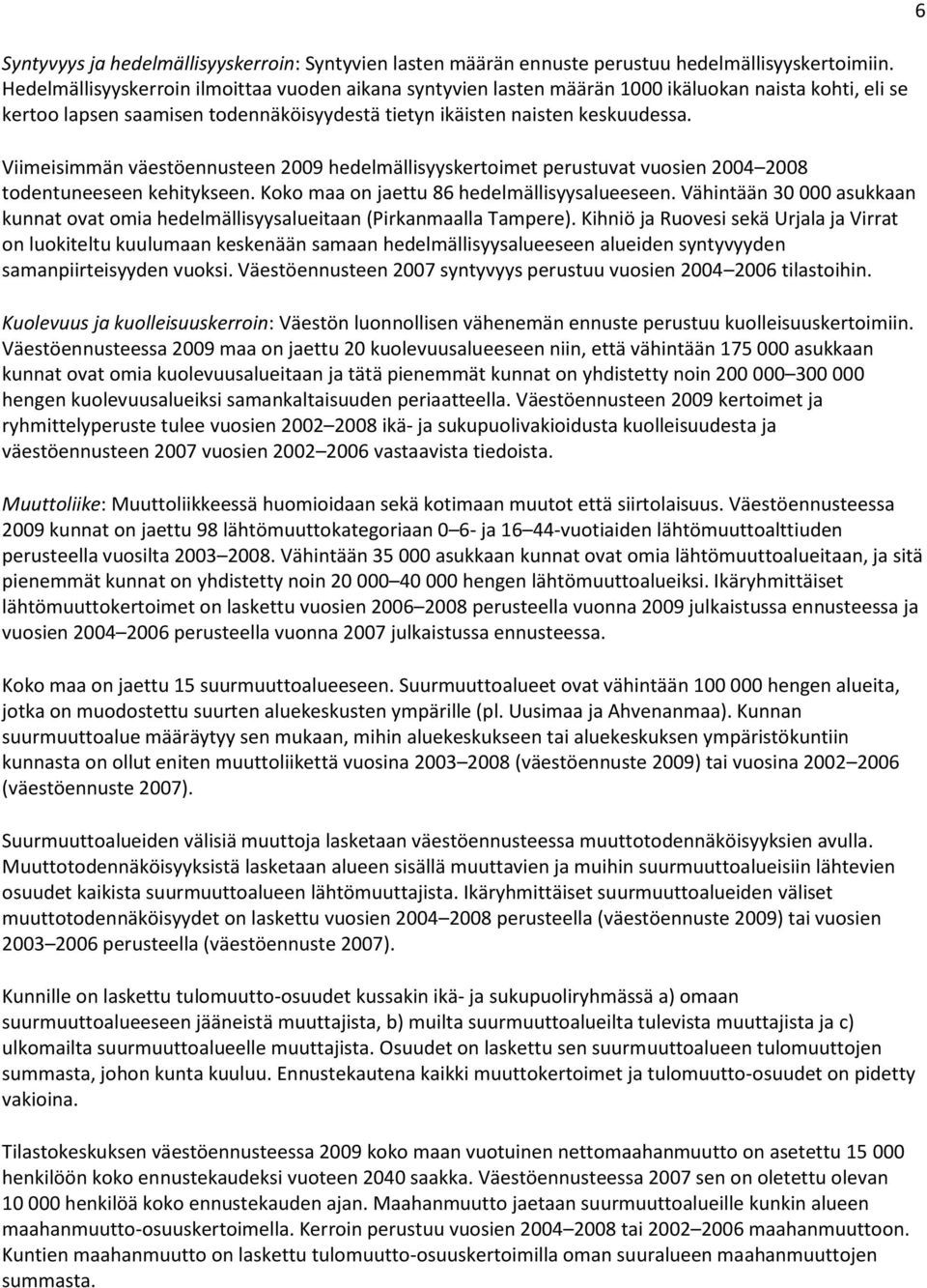 Viimeisimmän väestöennusteen 2009 hedelmällisyyskertoimet perustuvat vuosien 2004 2008 todentuneeseen kehitykseen. Koko maa on jaettu 86 hedelmällisyysalueeseen.
