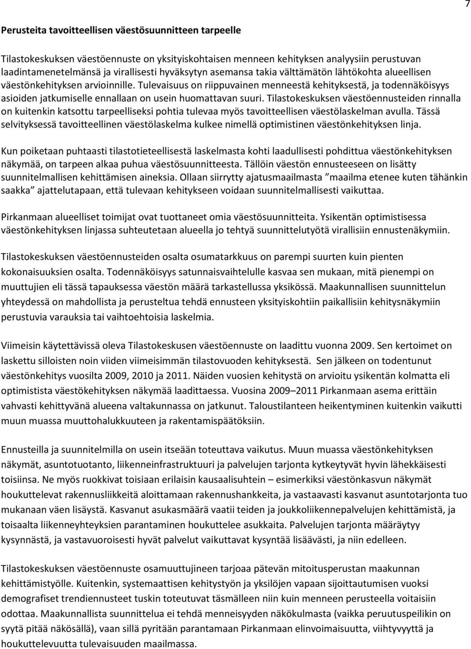 Tulevaisuus on riippuvainen menneestä kehityksestä, ja todennäköisyys asioiden jatkumiselle ennallaan on usein huomattavan suuri.
