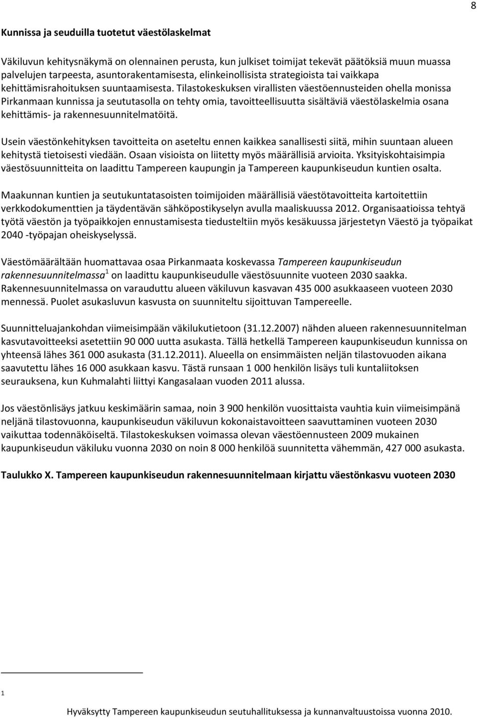 Tilastokeskuksen virallisten väestöennusteiden ohella monissa Pirkanmaan kunnissa ja seututasolla on tehty omia, tavoitteellisuutta sisältäviä väestölaskelmia osana kehittämis- ja