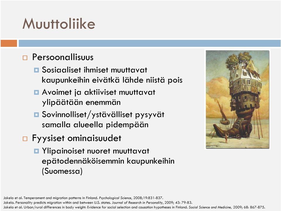 Temperament and migration patterns in Finland. Psychological Science, 2008;19:831-837. Jokela. Personality predicts migration within and between U.S. states.