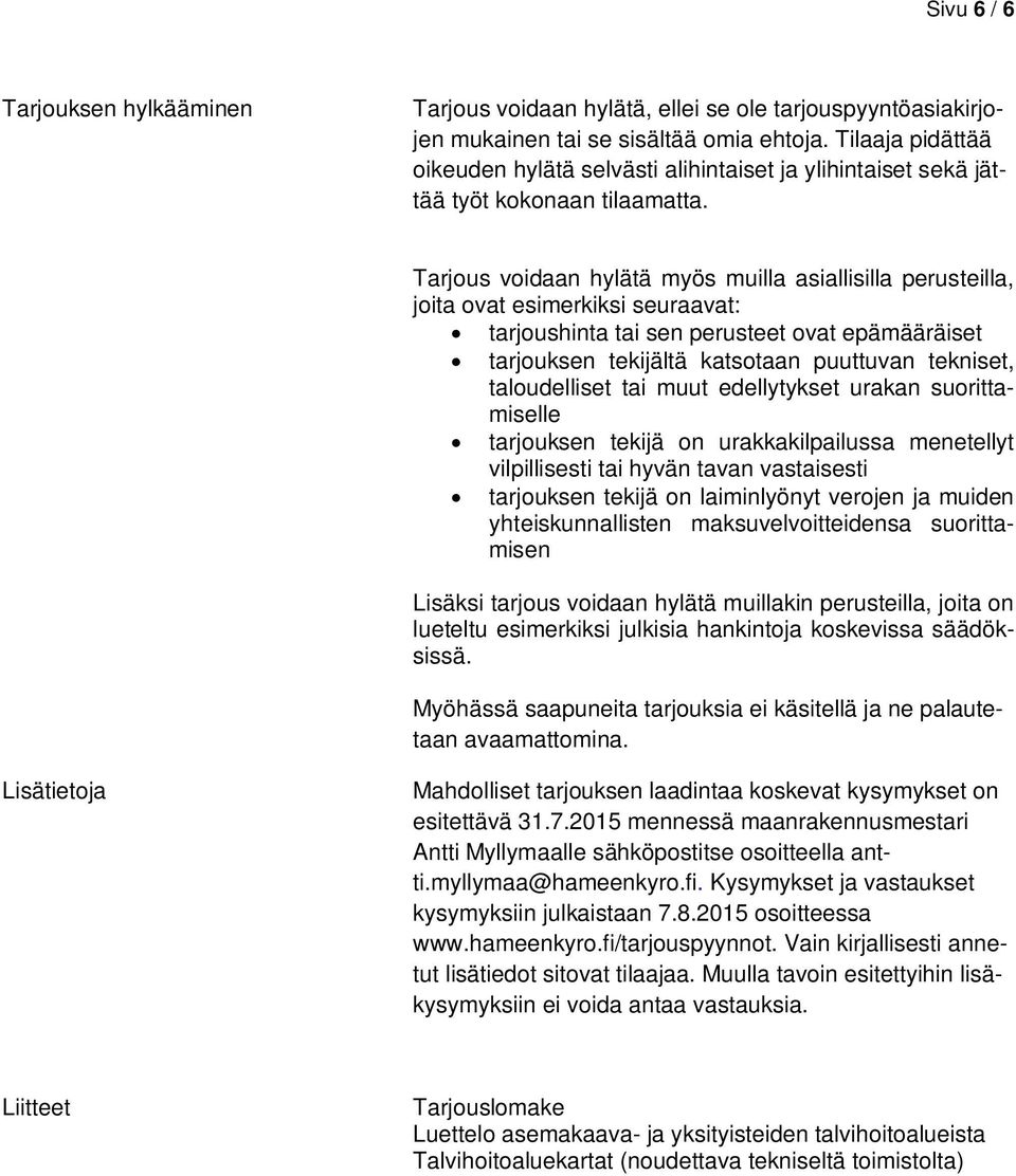 Tarjous voidaan hylätä myös muilla asiallisilla perusteilla, joita ovat esimerkiksi seuraavat: tarjoushinta tai sen perusteet ovat epämääräiset tarjouksen tekijältä katsotaan puuttuvan tekniset,