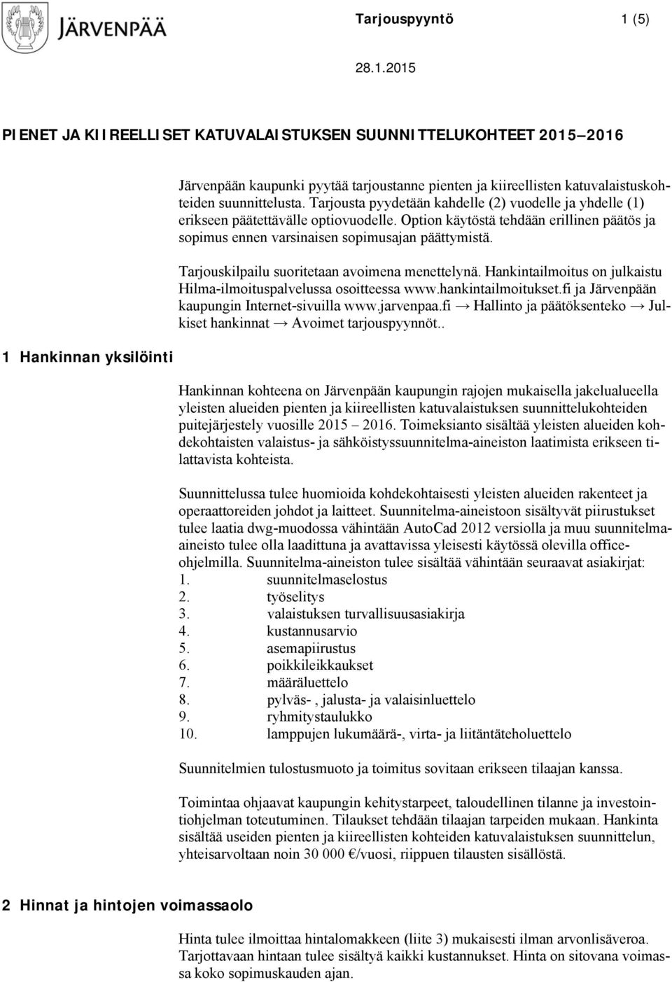 Option käytöstä tehdään erillinen päätös ja sopimus ennen varsinaisen sopimusajan päättymistä. Tarjouskilpailu suoritetaan avoimena menettelynä.