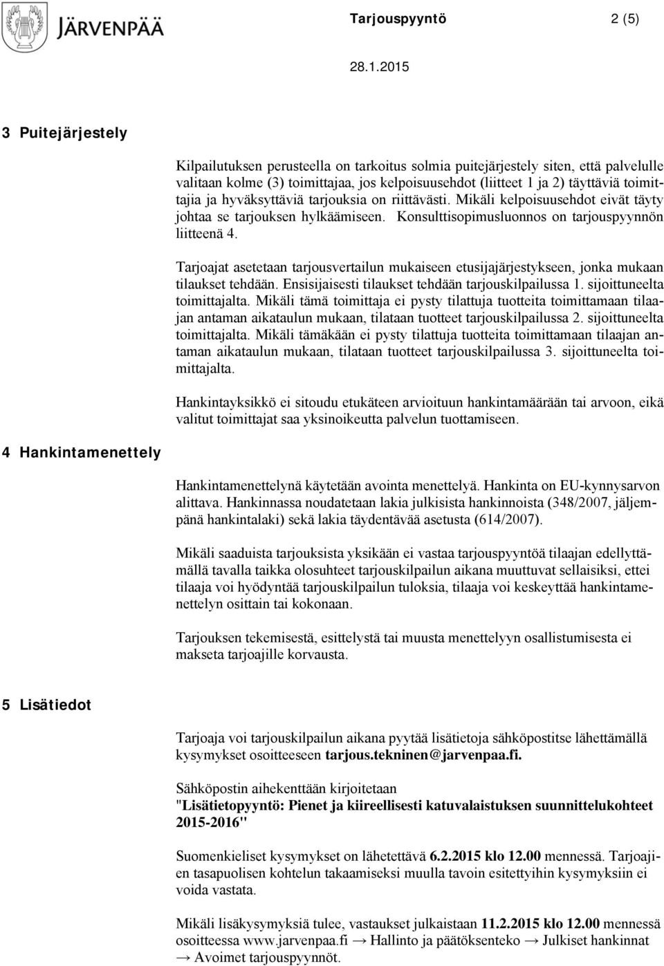 Tarjoajat asetetaan tarjousvertailun mukaiseen etusijajärjestykseen, jonka mukaan tilaukset tehdään. Ensisijaisesti tilaukset tehdään tarjouskilpailussa 1. sijoittuneelta toimittajalta.