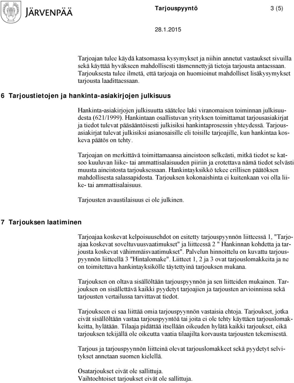 6 Tarjoustietojen ja hankinta-asiakirjojen julkisuus Hankinta-asiakirjojen julkisuutta säätelee laki viranomaisen toiminnan julkisuudesta (621/1999).