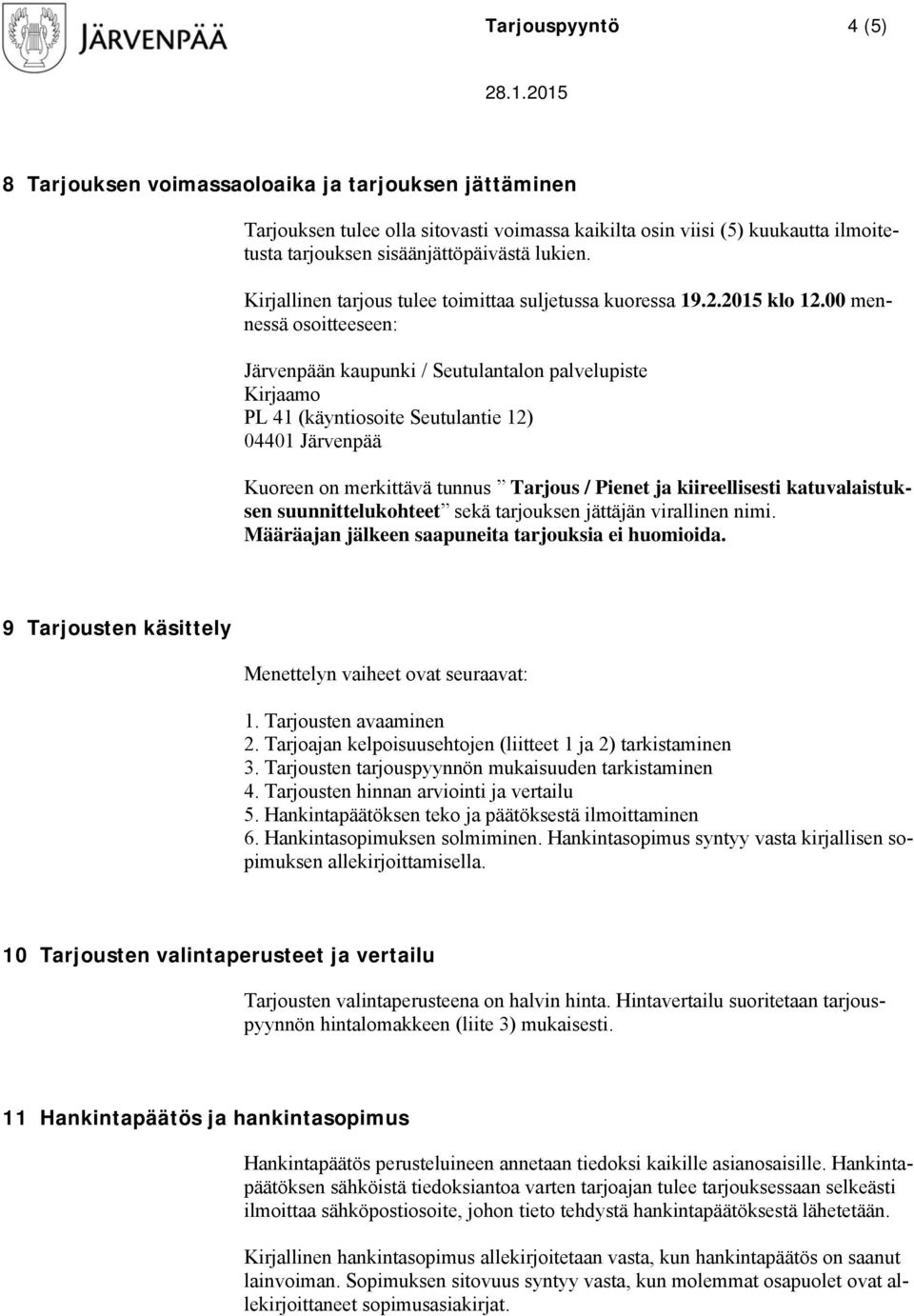 00 mennessä osoitteeseen: Järvenpään kaupunki / Seutulantalon palvelupiste Kirjaamo PL 41 (käyntiosoite Seutulantie 12) 04401 Järvenpää Kuoreen on merkittävä tunnus Tarjous / Pienet ja kiireellisesti