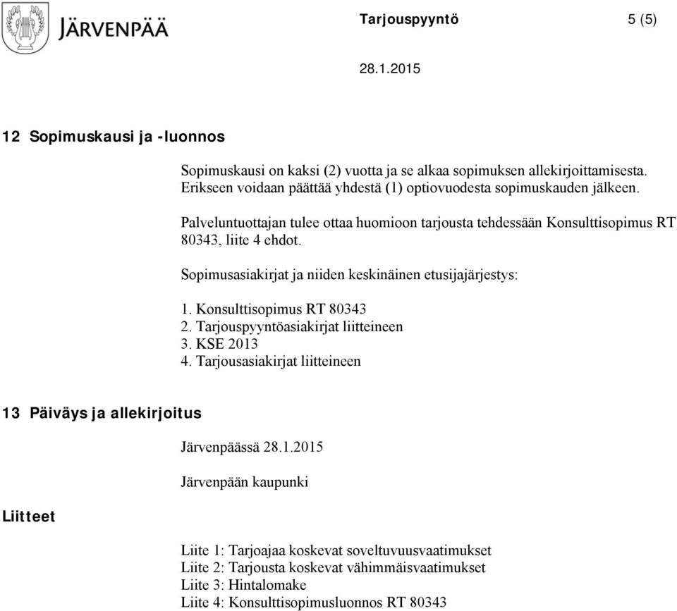 Sopimusasiakirjat ja niiden keskinäinen etusijajärjestys: 1. Konsulttisopimus RT 80343 2. Tarjouspyyntöasiakirjat liitteineen 3. KSE 2013 4.