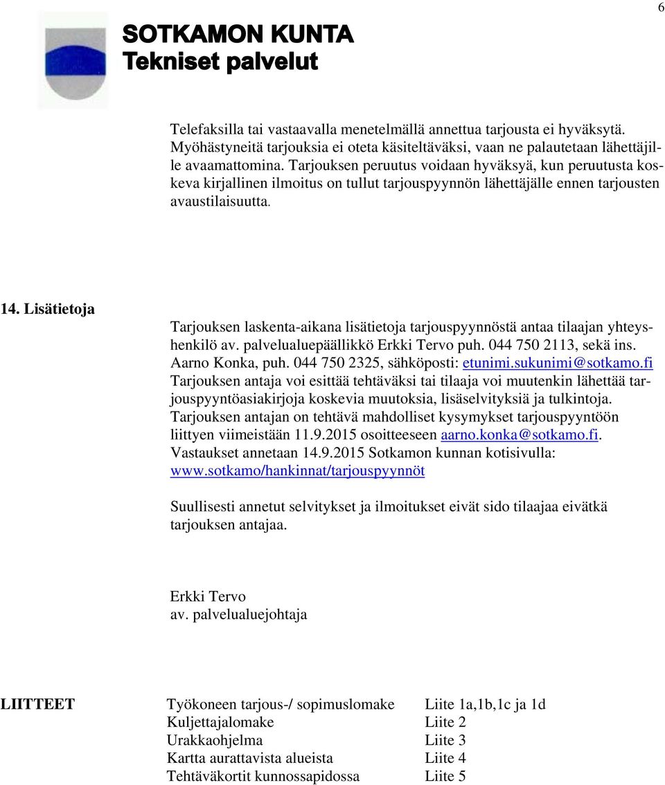 Lisätietoja Tarjouksen laskenta-aikana lisätietoja tarjouspyynnöstä antaa tilaajan yhteyshenkilö av. palvelualuepäällikkö Erkki Tervo puh. 044 750 2113, sekä ins. Aarno Konka, puh.