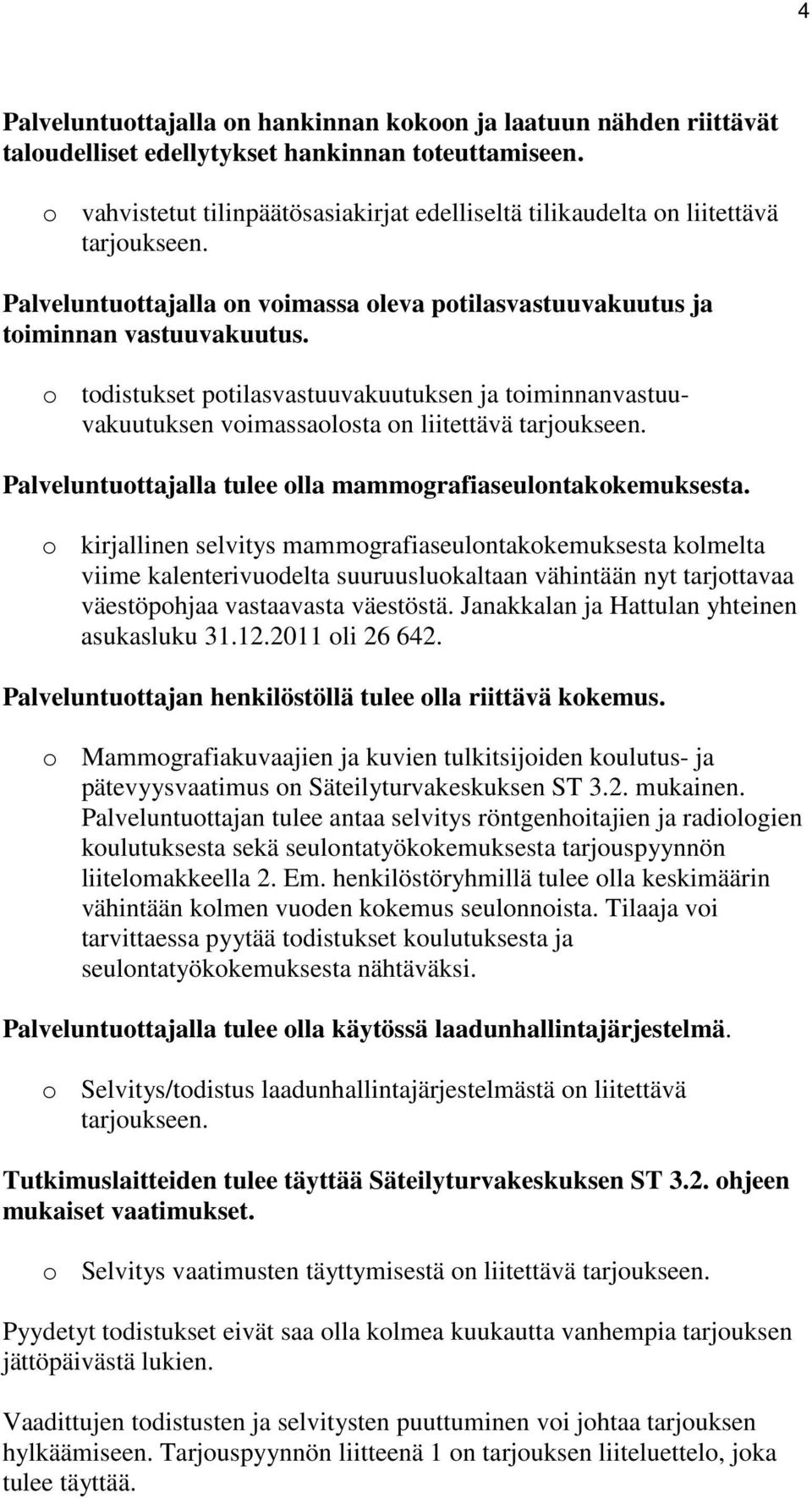 o todistukset potilasvastuuvakuutuksen ja toiminnanvastuuvakuutuksen voimassaolosta on liitettävä tarjoukseen. Palveluntuottajalla tulee olla mammografiaseulontakokemuksesta.