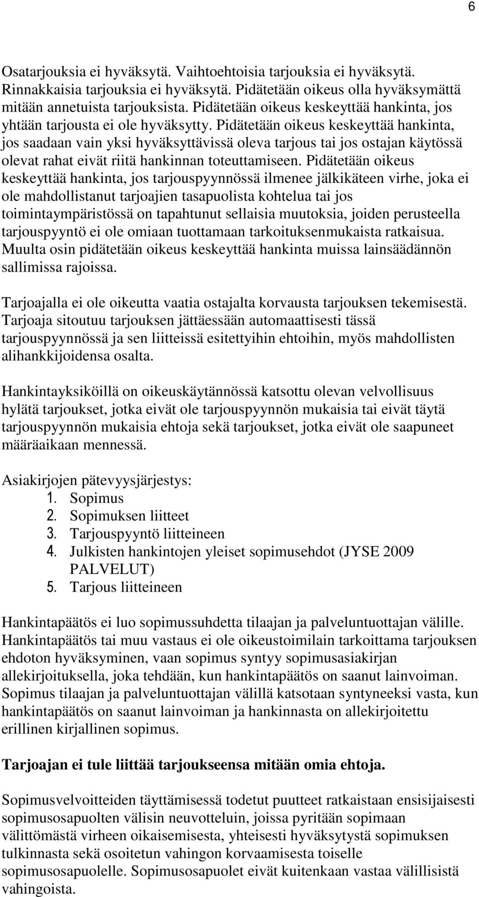 Pidätetään oikeus keskeyttää hankinta, jos saadaan vain yksi hyväksyttävissä oleva tarjous tai jos ostajan käytössä olevat rahat eivät riitä hankinnan toteuttamiseen.