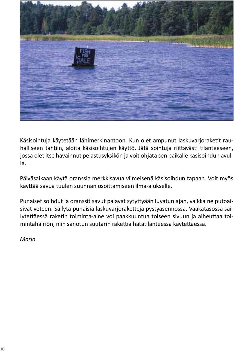 Päiväsaikaan käytä oranssia merkkisavua viimeisenä käsisoihdun tapaan. Voit myös käyttää savua tuulen suunnan osoittamiseen ilma-alukselle.