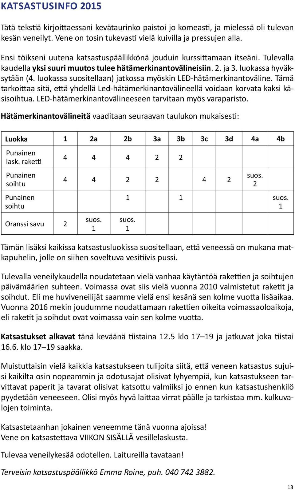 luokassa suositellaan) jatkossa myöskin LED-hätämerkinantoväline. Tämä tarkoittaa sitä, että yhdellä Led-hätämerkinantovälineellä voidaan korvata kaksi käsisoihtua.