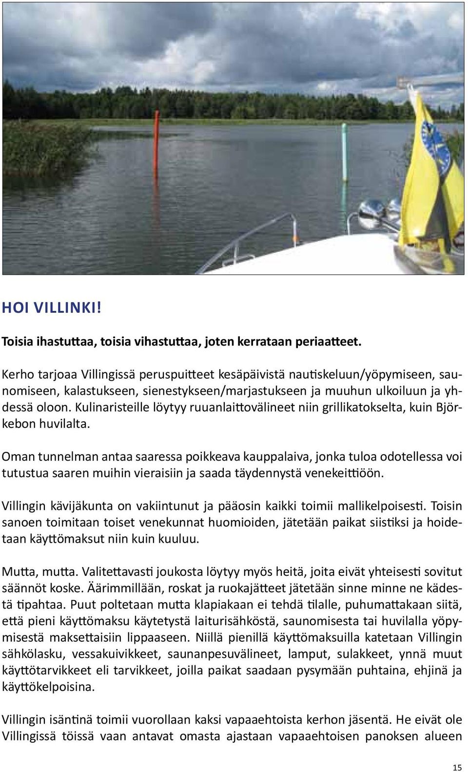 Kulinaristeille löytyy ruuanlaittovälineet niin grillikatokselta, kuin Björkebon huvilalta.