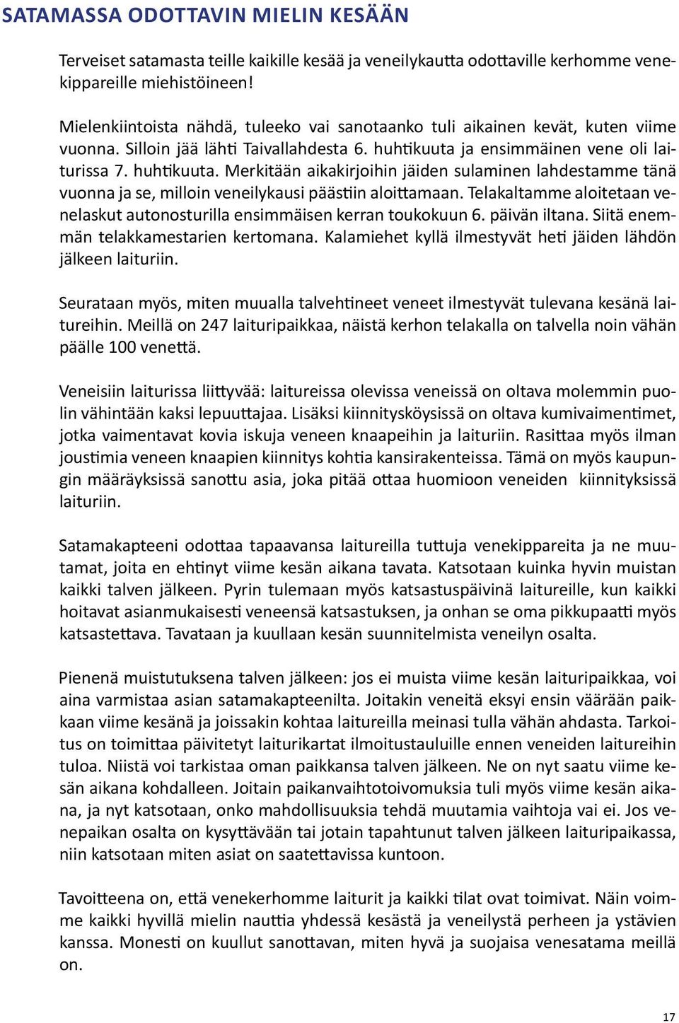 ja ensimmäinen vene oli laiturissa 7. huhtikuuta. Merkitään aikakirjoihin jäiden sulaminen lahdestamme tänä vuonna ja se, milloin veneilykausi päästiin aloittamaan.