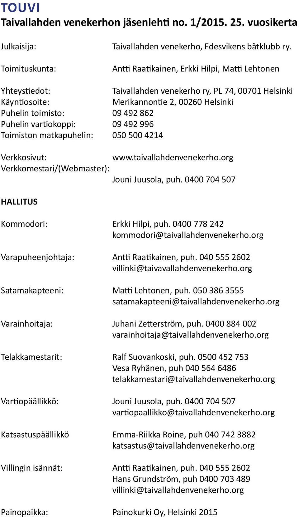 vartiokoppi: 09 492 996 Toimiston matkapuhelin: 050 500 4214 Verkkosivut: www.taivallahdenvenekerho.org Verkkomestari/(Webmaster): Jouni Juusola, puh.