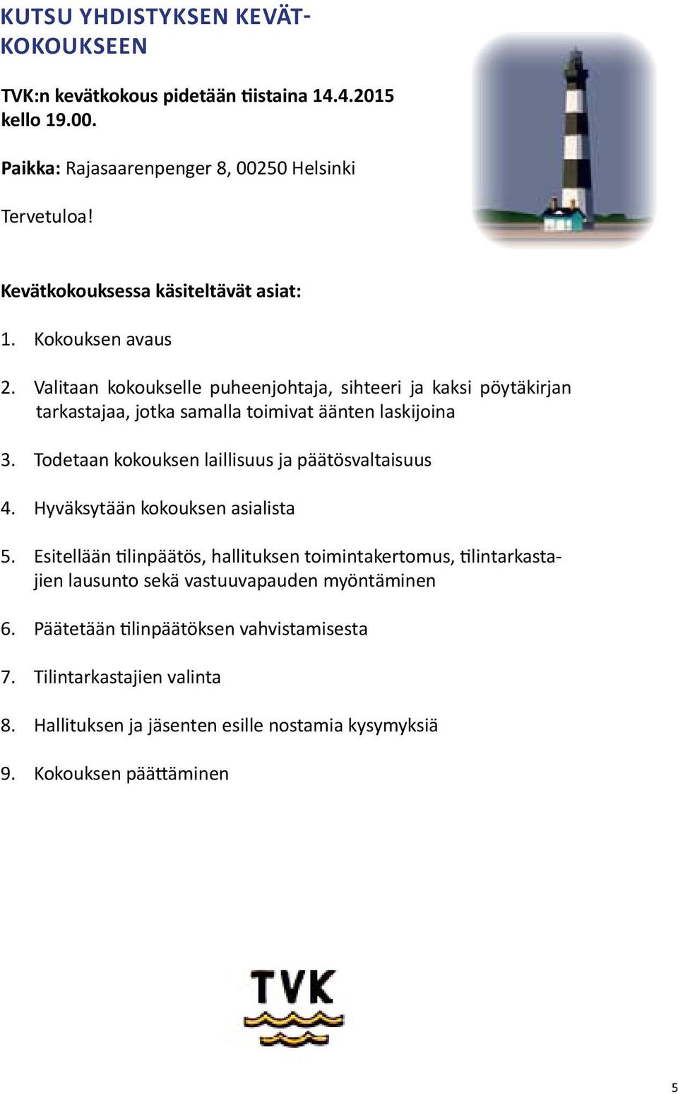 Valitaan kokoukselle puheenjohtaja, sihteeri ja kaksi pöytäkirjan tarkastajaa, jotka samalla toimivat äänten laskijoina 3.